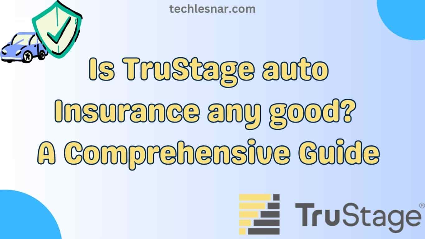 Is TruStage auto Insurance any good?