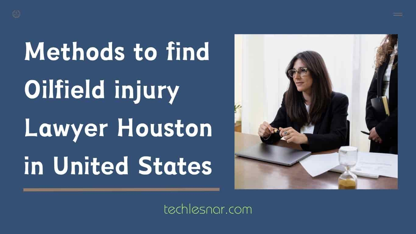 Methods to find Oilfield injury Lawyer Houston in United States