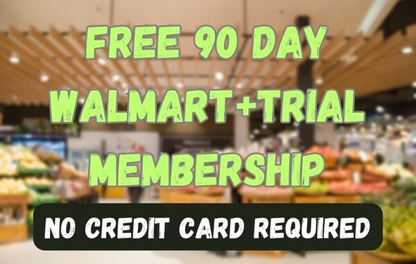FREE 90 Day Walmart+Trial Membership