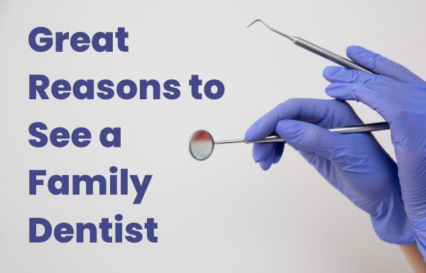 Great Reasons to See a Family Dentist