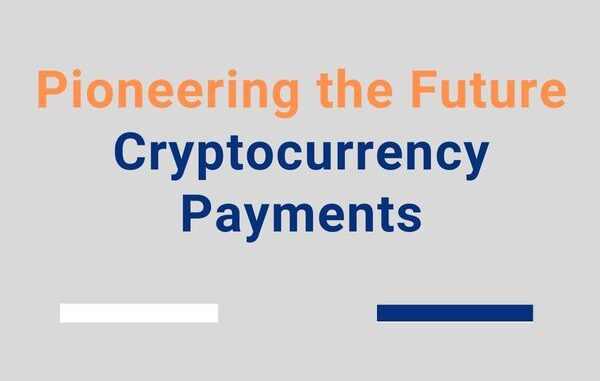 Pioneering the Future Cryptocurrency Payments